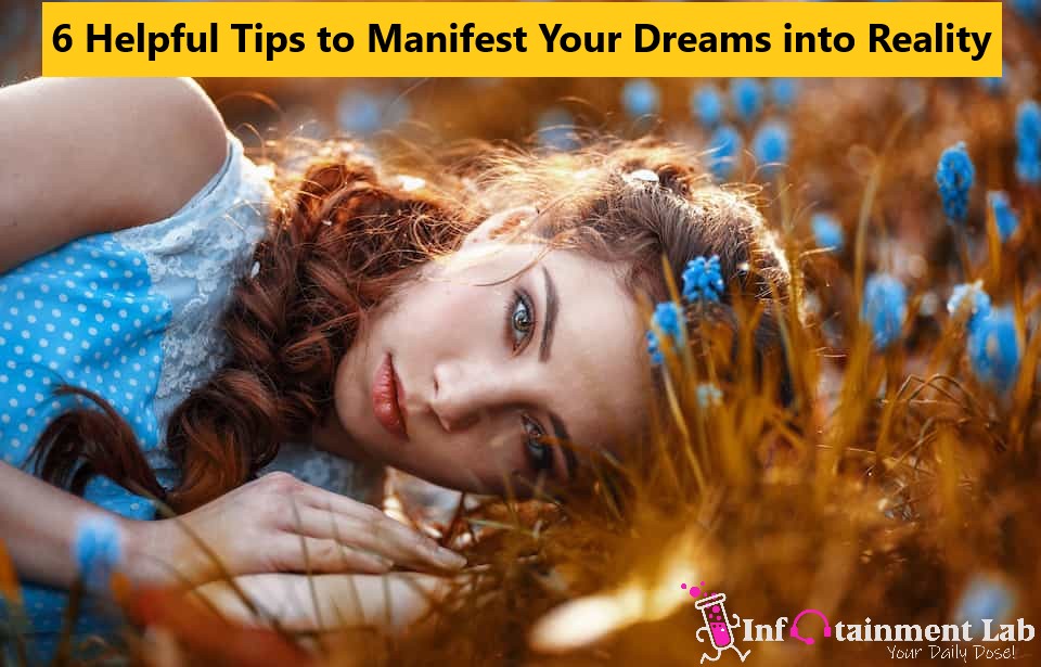 6 Helpful Tips to Manifest Your Dreams into Reality